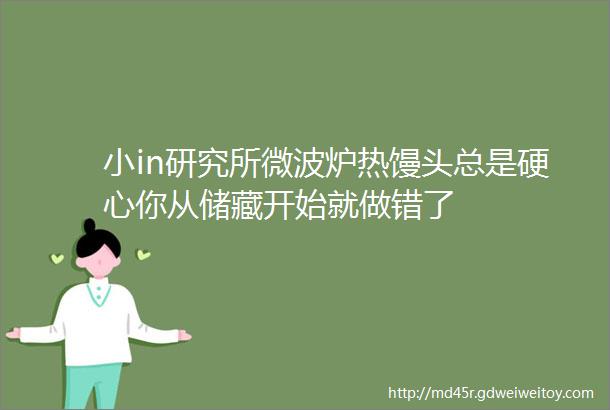 小in研究所微波炉热馒头总是硬心你从储藏开始就做错了